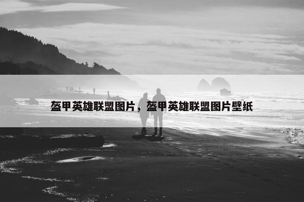 盔甲英雄联盟图片，盔甲英雄联盟图片壁纸