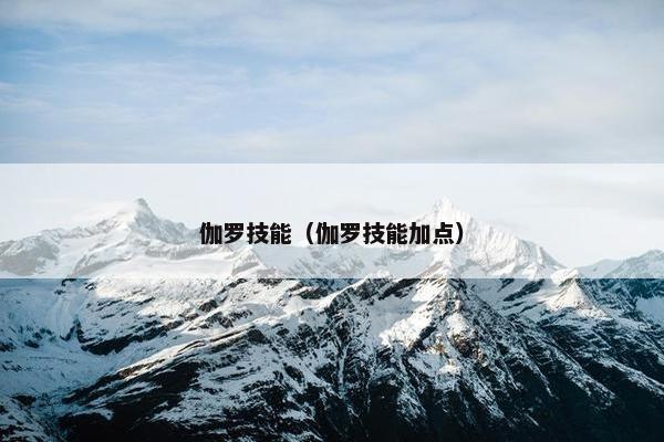 伽罗技能（伽罗技能加点）