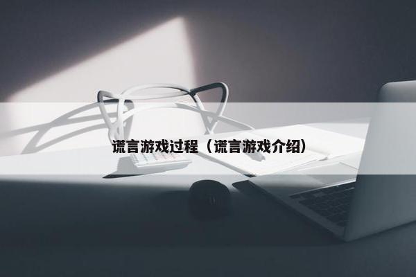 谎言游戏过程（谎言游戏介绍）