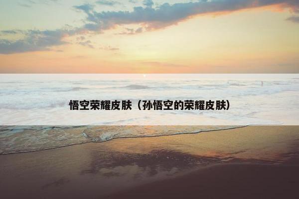 悟空荣耀皮肤（孙悟空的荣耀皮肤）