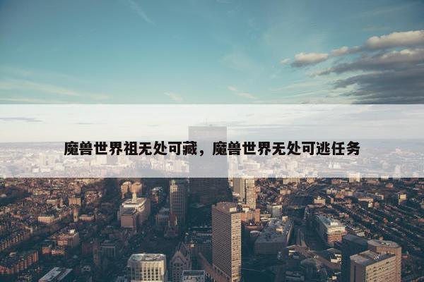魔兽世界祖无处可藏，魔兽世界无处可逃任务