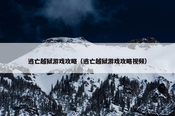 逃亡越狱游戏攻略(逃亡越狱游戏攻略视频) 逃亡越狱游戏攻略(逃亡越狱游戏攻略视频)
