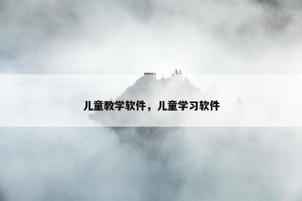 儿童教学软件,儿童学习软件 儿童教学软件,儿童学习软件
