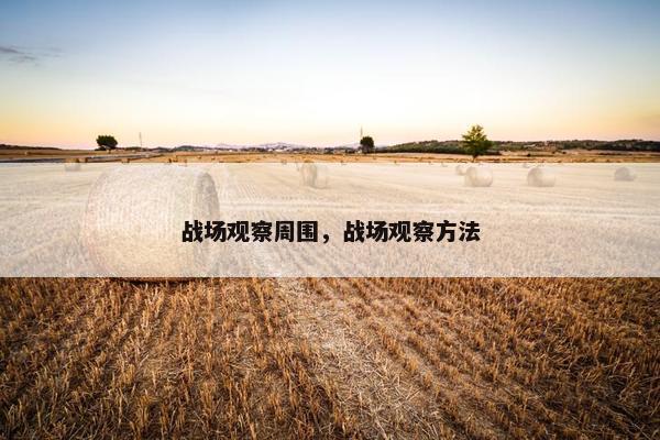 战场观察周围,战场观察方法 战场观察周围,战场观察方法
