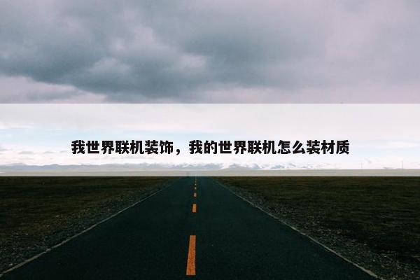 我世界联机装饰,我的世界联机怎么装材质 我世界联机装饰,我的世界联机怎么装材质