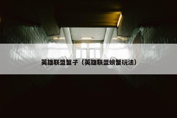 英雄联盟蟹子（英雄联盟螃蟹玩法）