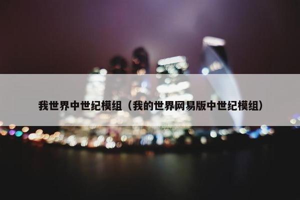 我世界中世纪模组（我的世界网易版中世纪模组）