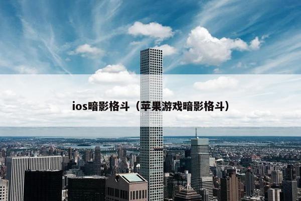 ios暗影格斗（苹果游戏暗影格斗）
