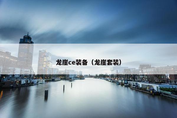 龙崖ce装备（龙崖套装）