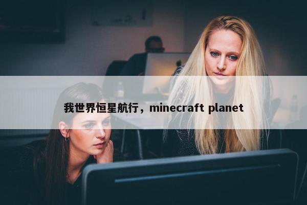 我世界恒星航行，minecraft planet