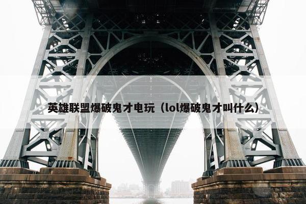 英雄联盟爆破鬼才电玩（lol爆破鬼才叫什么）