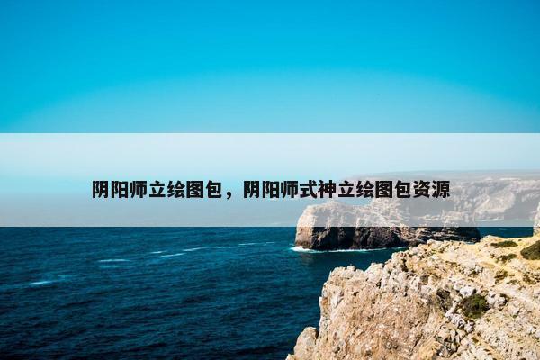 阴阳师立绘图包，阴阳师式神立绘图包资源