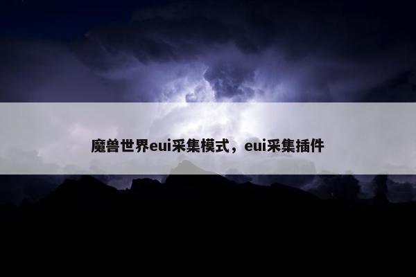 魔兽世界eui采集模式，eui采集插件