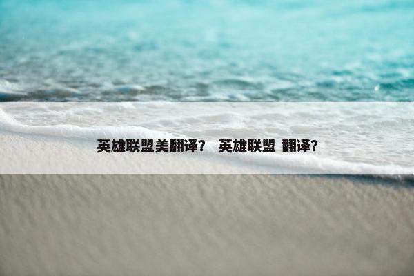 英雄联盟美翻译？ 英雄联盟 翻译？