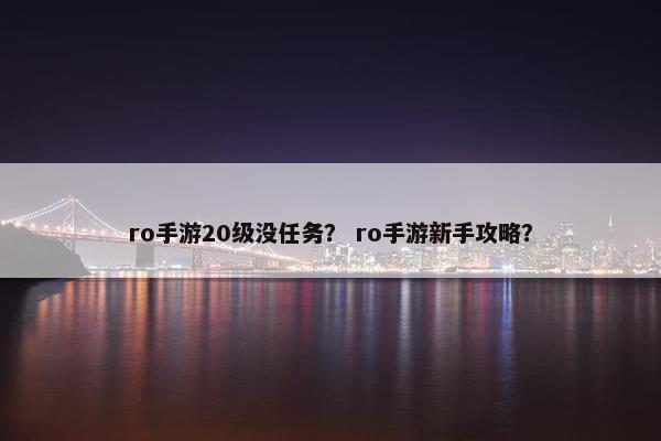 ro手游20级没任务？ ro手游新手攻略？
