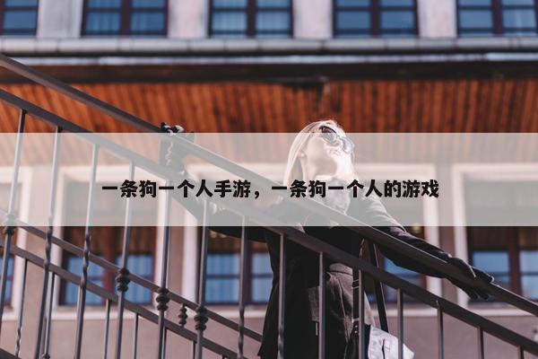 一条狗一个人手游，一条狗一个人的游戏