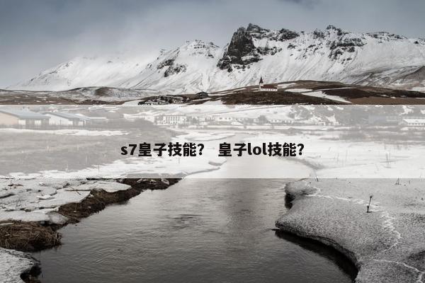 s7皇子技能？ 皇子lol技能？