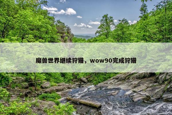 魔兽世界继续狩猎，wow90完成狩猎