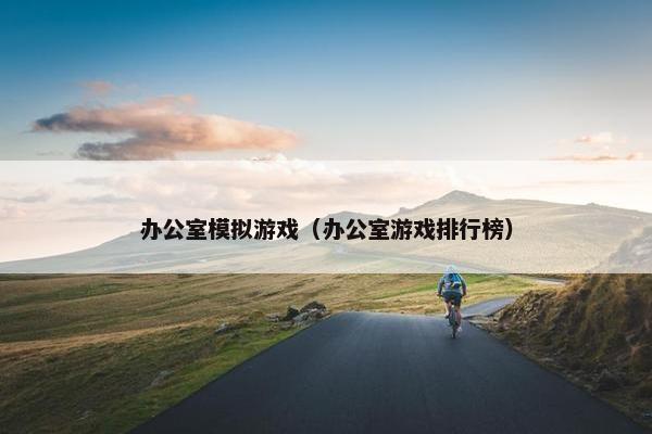 办公室模拟游戏（办公室游戏排行榜）