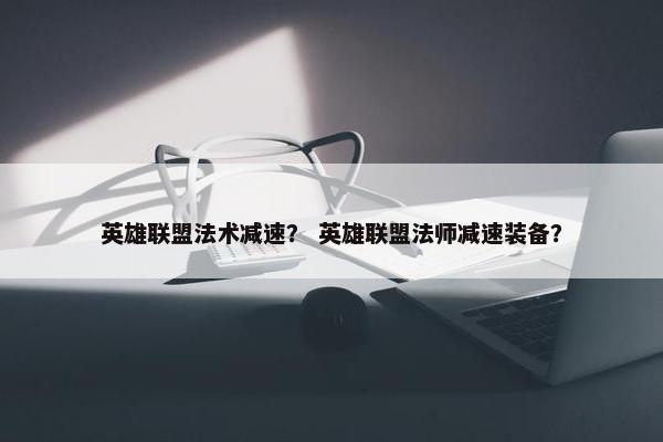 英雄联盟法术减速？ 英雄联盟法师减速装备？