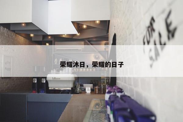 荣耀沐日，荣耀的日子