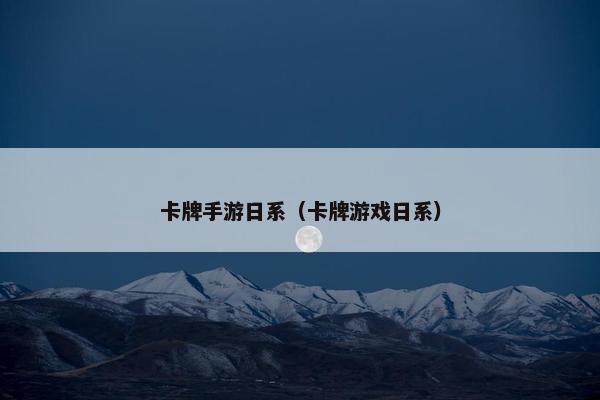 卡牌手游日系（卡牌游戏日系）