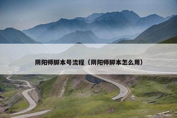 阴阳师脚本号流程（阴阳师脚本怎么用）