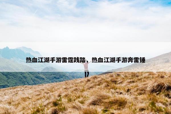 热血江湖手游雷霆践踏，热血江湖手游奔雷锤