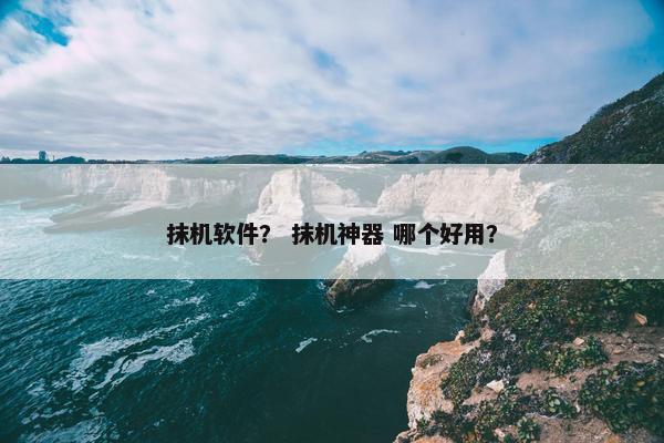 抹机软件？ 抹机神器 哪个好用？