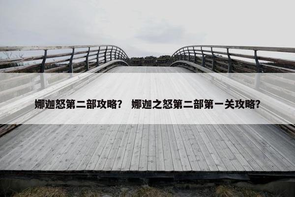 娜迦怒第二部攻略？ 娜迦之怒第二部第一关攻略？