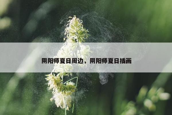 阴阳师夏日周边，阴阳师夏日插画