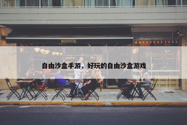自由沙盒手游，好玩的自由沙盒游戏