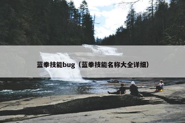 蓝拳技能bug（蓝拳技能名称大全详细）