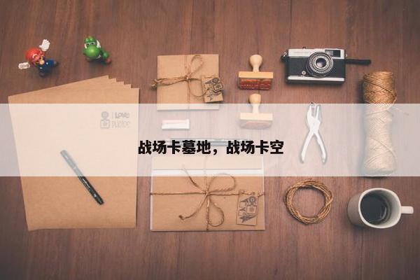 战场卡墓地，战场卡空