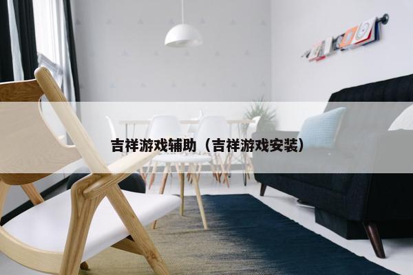 吉祥游戏辅助（吉祥游戏安装）