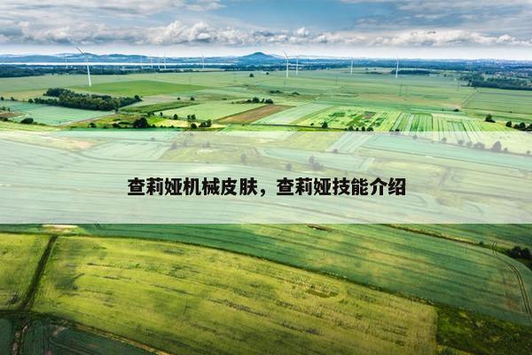 查莉娅机械皮肤，查莉娅技能介绍