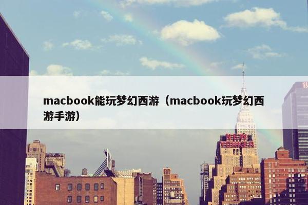 macbook能玩梦幻西游（macbook玩梦幻西游手游）