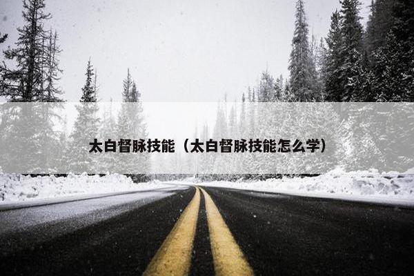 太白督脉技能（太白督脉技能怎么学）