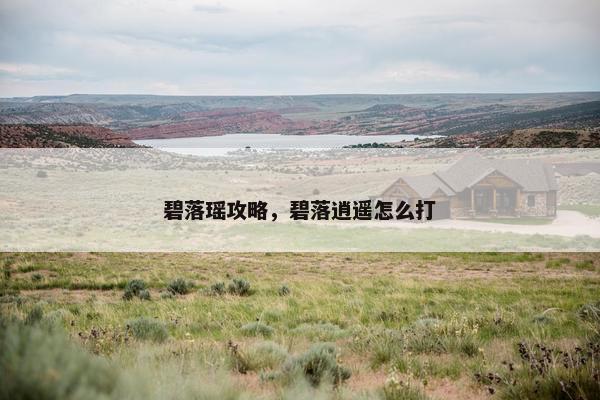 碧落瑶攻略，碧落逍遥怎么打
