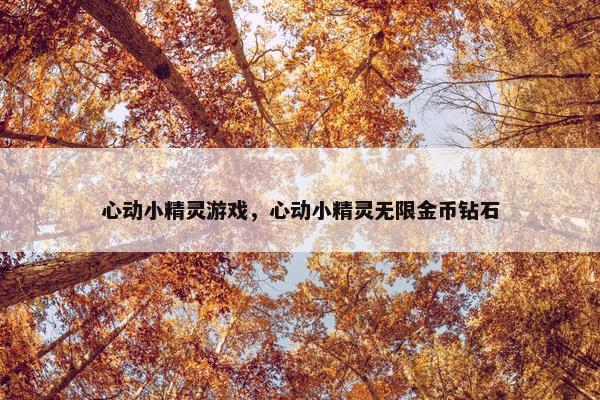 心动小精灵游戏，心动小精灵无限金币钻石