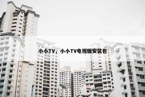 小小TV，小小TV电视版安装包