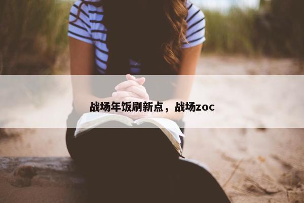 战场年饭刷新点，战场zoc
