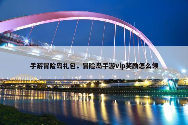 手游冒险岛礼包，冒险岛手游vip奖励怎么领