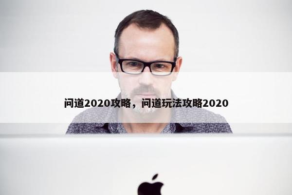 问道2020攻略，问道玩法攻略2020