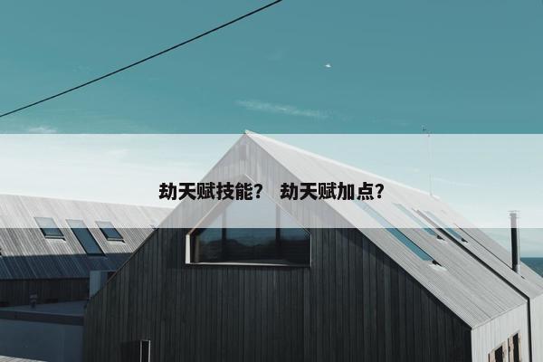劫天赋技能？ 劫天赋加点？