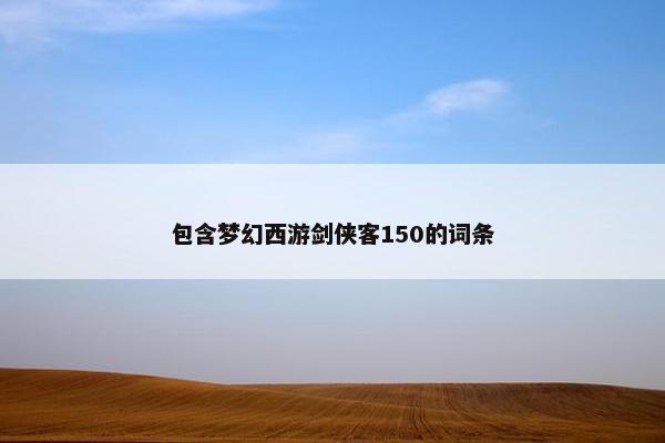包含梦幻西游剑侠客150的词条
