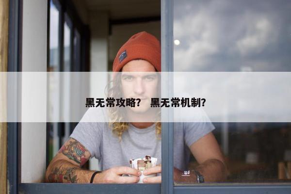 黑无常攻略？ 黑无常机制？