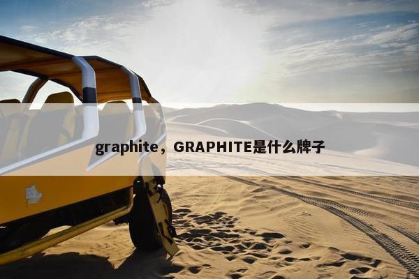 graphite，GRAPHITE是什么牌子