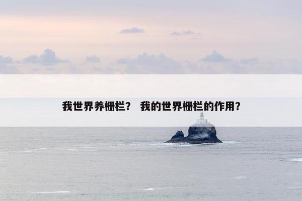 我世界养栅栏？ 我的世界栅栏的作用？