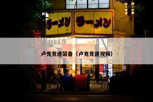 卢克竞速装备（卢克竞速视频）